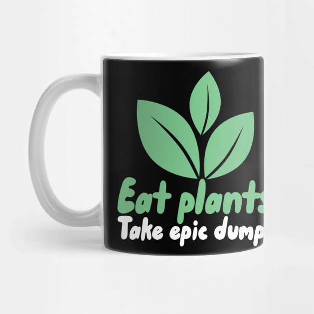 Eat Plants Take Epic Dumps by maxcode